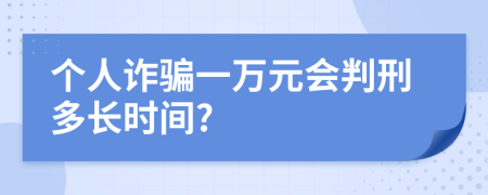 个人诈骗一万元会判刑多长时间?