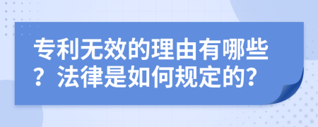 专利无效的理由有哪些？法律是如何规定的？