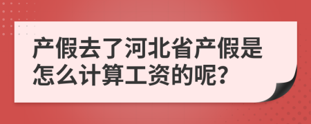 产假去了河北省产假是怎么计算工资的呢？