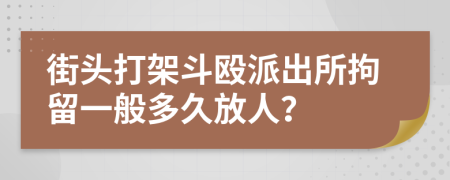 街头打架斗殴派出所拘留一般多久放人？