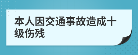 本人因交通事故造成十级伤残