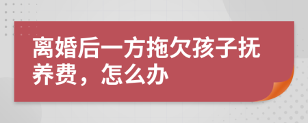 离婚后一方拖欠孩子抚养费，怎么办