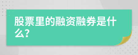 股票里的融资融券是什么？