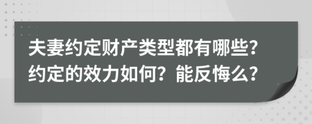 夫妻约定财产类型都有哪些？约定的效力如何？能反悔么？