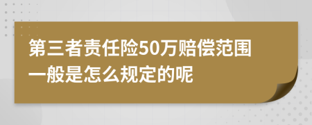 第三者责任险50万赔偿范围一般是怎么规定的呢