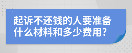 起诉不还钱的人要准备什么材料和多少费用?