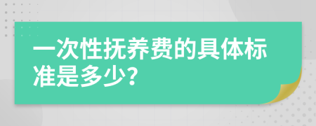 一次性抚养费的具体标准是多少？