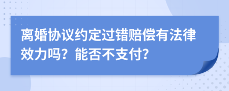 离婚协议约定过错赔偿有法律效力吗？能否不支付？