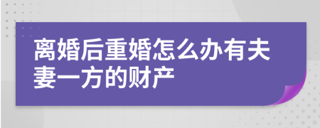 离婚后重婚怎么办有夫妻一方的财产