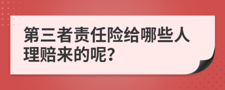 第三者责任险给哪些人理赔来的呢？