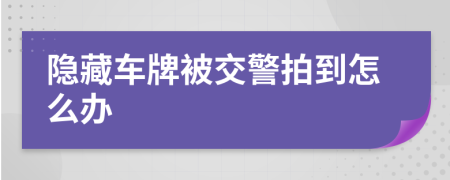 隐藏车牌被交警拍到怎么办