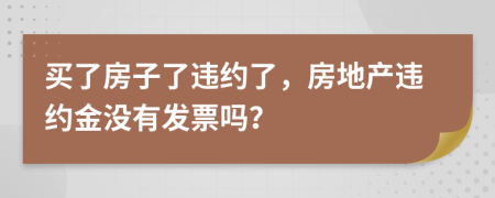 买了房子了违约了，房地产违约金没有发票吗？