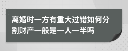 离婚时一方有重大过错如何分割财产一般是一人一半吗