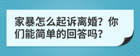 家暴怎么起诉离婚？你们能简单的回答吗？