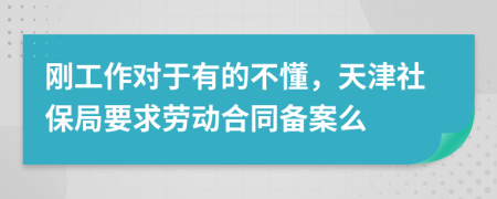 刚工作对于有的不懂，天津社保局要求劳动合同备案么