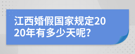 江西婚假国家规定2020年有多少天呢？