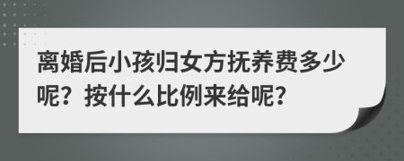 离婚后小孩归女方抚养费多少呢？按什么比例来给呢？