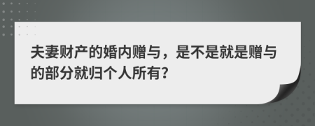 夫妻财产的婚内赠与，是不是就是赠与的部分就归个人所有？