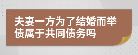 夫妻一方为了结婚而举债属于共同债务吗