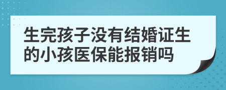 生完孩子没有结婚证生的小孩医保能报销吗