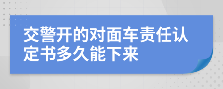 交警开的对面车责任认定书多久能下来