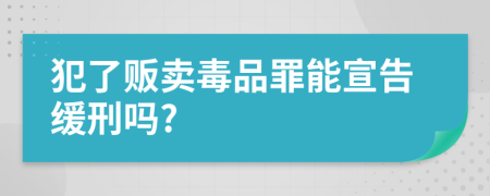 犯了贩卖毒品罪能宣告缓刑吗?