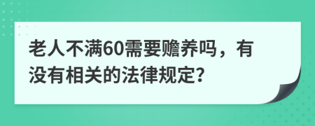 老人不满60需要赡养吗，有没有相关的法律规定？