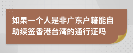 如果一个人是非广东户籍能自助续签香港台湾的通行证吗