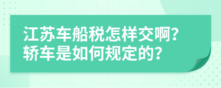 江苏车船税怎样交啊？轿车是如何规定的？