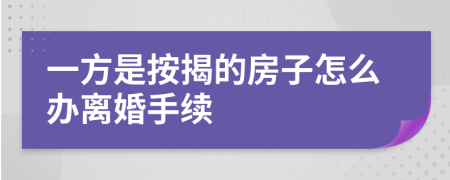 一方是按揭的房子怎么办离婚手续