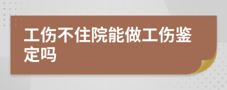 工伤不住院能做工伤鉴定吗