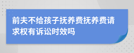 前夫不给孩子抚养费抚养费请求权有诉讼时效吗