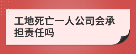 工地死亡一人公司会承担责任吗