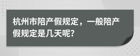 杭州市陪产假规定，一般陪产假规定是几天呢？