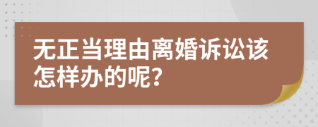 无正当理由离婚诉讼该怎样办的呢？