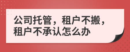 公司托管，租户不搬，租户不承认怎么办