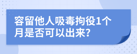 容留他人吸毒拘役1个月是否可以出来？