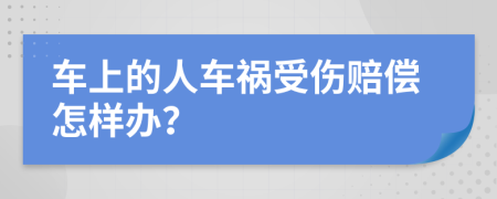 车上的人车祸受伤赔偿怎样办？