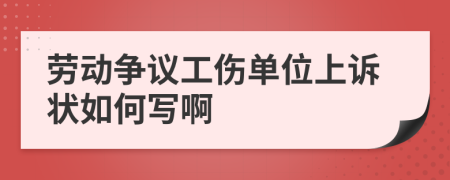 劳动争议工伤单位上诉状如何写啊