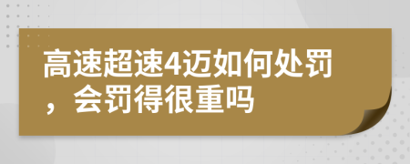 高速超速4迈如何处罚，会罚得很重吗