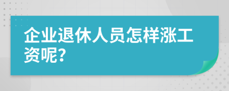 企业退休人员怎样涨工资呢？