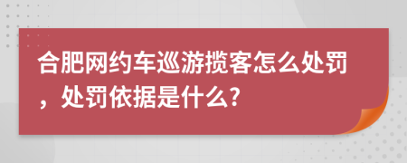 合肥网约车巡游揽客怎么处罚，处罚依据是什么?