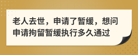 老人去世，申请了暂缓，想问申请拘留暂缓执行多久通过