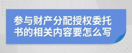 参与财产分配授权委托书的相关内容要怎么写