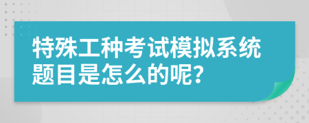 特殊工种考试模拟系统题目是怎么的呢？