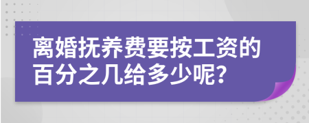 离婚抚养费要按工资的百分之几给多少呢？