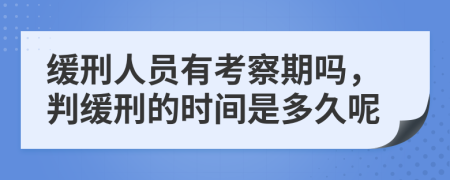 缓刑人员有考察期吗，判缓刑的时间是多久呢