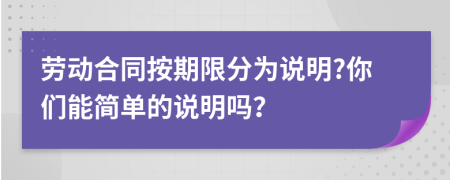 劳动合同按期限分为说明?你们能简单的说明吗？