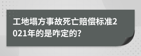 工地塌方事故死亡赔偿标准2021年的是咋定的？