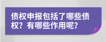 债权申报包括了哪些债权？有哪些作用呢？